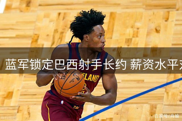 蓝军锁定巴西射手长约 薪资水平对标中场核心